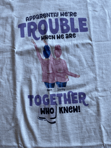 a t-shirt that says apparently we re trouble when we are together who knew