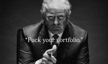 a black and white photo of donald trump with the words " fuck your portfolio " on the bottom