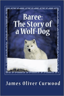 a book called baree : the story of a wolf dog by james oliver curwood