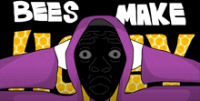 a poster that says bees make with a purple hoodie