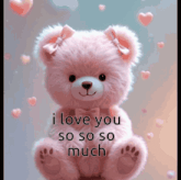a pink teddy bear with a bow on its head and the words i love you so so so much