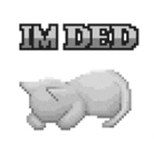 a pixel art of a cat laying down with the words `` i 'm ded '' written above it .