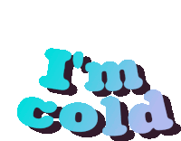 the word i 'm cold is written in blue and purple letters