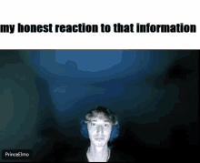 a picture of a man with headphones and the words " my honest reaction to that information " above him