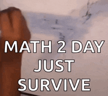 a sign that says " math 2 day just survive "