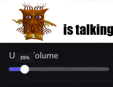 a picture of a monster next to a slider that says u 35% volume