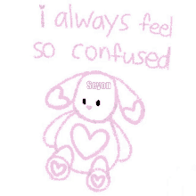 a drawing of a stuffed animal with the words i always feel so confused written on it