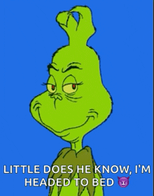 a cartoon of grinch saying little does he know i 'm headed to bed