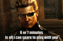 a man wearing sunglasses says 6 or 7 minutes is all he can spare to play with you
