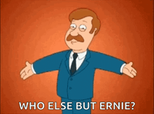 a cartoon man in a suit and tie is asking who else but ernie ?
