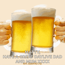 two mugs of beer are toasting with the words matty have a great daylive dad and mum xxx on the bottom