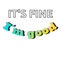 a graphic that says it 's fine i 'm good