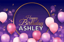 a purple background with pink and purple balloons and the words happy birthday ashley