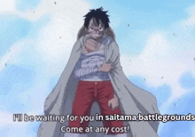 monkey d luffy from one piece says " i 'll be waiting for you in saitama battlegrounds come at any cost