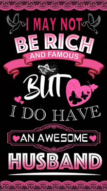 a poster says i may not be rich and famous but i do have an awesome husband