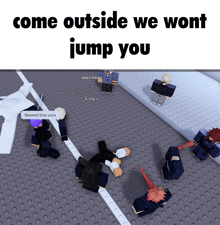 a screenshot of a video game with the words come outside we won t jump you