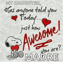 a picture of snoopy with the words " my daughter has anyone told you today just how awesome you are madre "