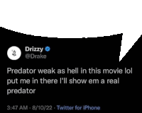 a tweet from drake says predator weak as hell in this movie lol