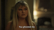 a blonde woman says you ghosted me in a dark room