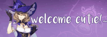 a purple background with the words welcome cutie written on it