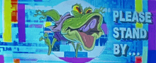 a frog with its tongue out and the words please stand by below it