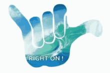 a hand making a hang loose sign with a wave in the background and the words `` right on '' .