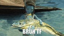 a picture of avatar holding a fish that says bruh tf on it