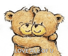 a couple of teddy bears hugging each other with the words `` love all of u '' written below them .