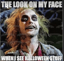 a poster that says the look on my face when i see halloween stuff on the bottom