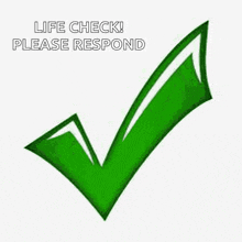 a green check mark with the words `` life check ! please respond '' written below it .