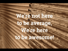 a stack of cardboard boxes with the words " we 're not here to be average we 're here to be awesome " on top