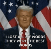 donald trump is giving a speech in front of an american flag and says `` i lost all my words they were the best words ''