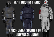 three soldiers are standing next to each other and the caption says transhuman soldier of the universal union