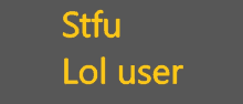 a gray background with the words stfu lol user in yellow letters