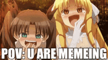 a picture of two anime girls with the words pov u are memeing