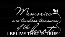 a black background with white writing that says " memories are timeless treasures of the heart i belive that is true "