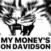 a black and white image with the words my money 's on davidson on it