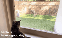 a cat is looking out a window at a deer and the words henlo have a good day