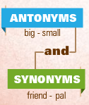 Antonyms and Synonyms