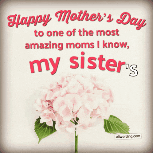 happy mother 's day to one of the most amazing moms i know my sister 's allwording.com