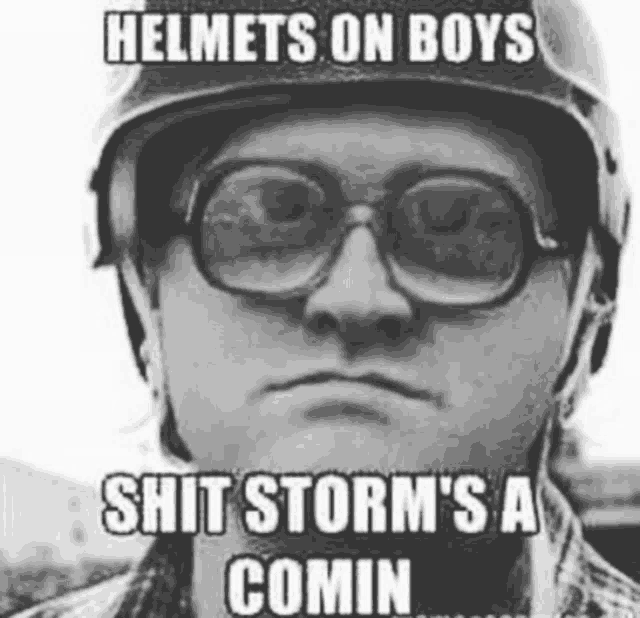 a man wearing a helmet and glasses says " helmets on boys shit storm 's a comin " .