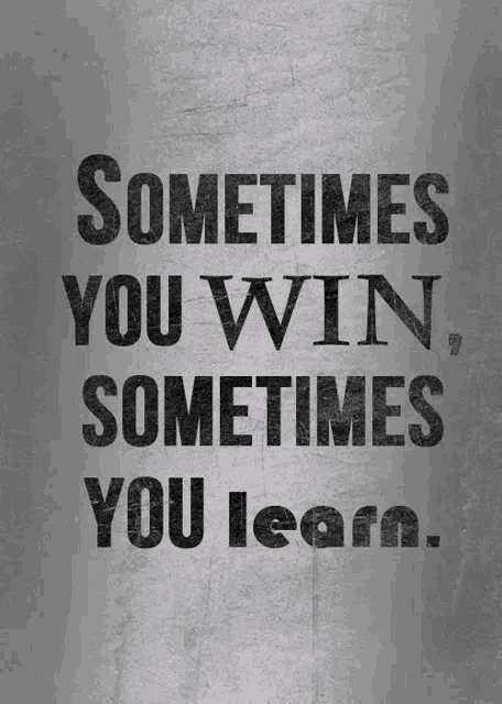 a black and white poster that says sometimes you win sometimes you learn