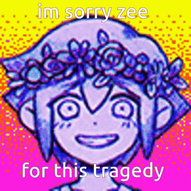 a cartoon of a girl with a flower crown on her head and the words i 'm sorry zee for this tragedy .