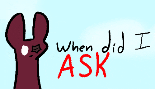 a drawing of a rabbit with the words " when did i ask "