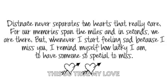 a quote that says " distance never separates two hearts that really care for our memories span the miles and in seconds we are there "