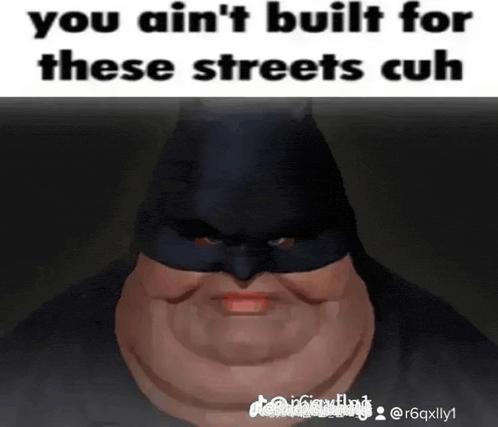 a fat man in a batman mask says you ain t built for these streets cuh
