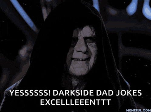 a meme of emperor palpatine from star wars says yesssss darkside dad jokes excelleeenttt