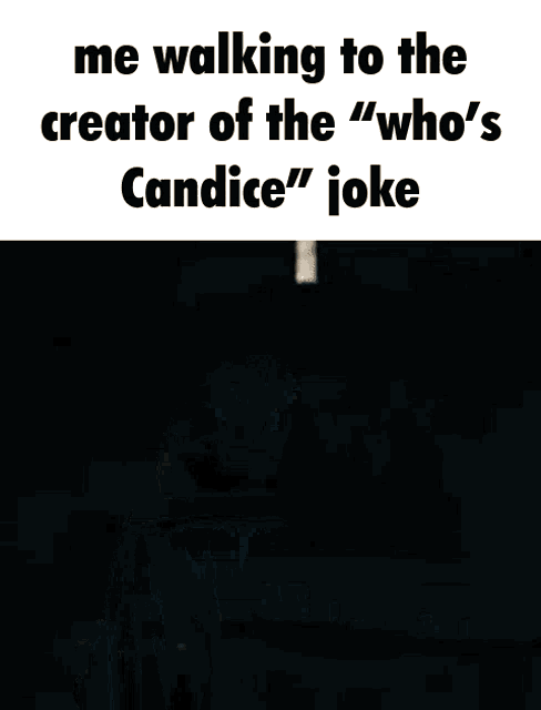 a meme about walking to the creator of the who 's candice joke