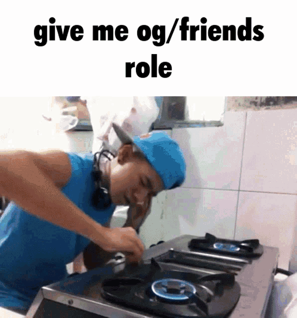 a man in a blue hat is cooking on a stove with the words " give me og / friends role " above him