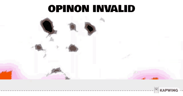 a white background with a bunch of black spots and the words opinion invalid .